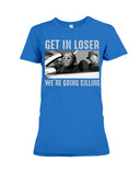 Get In Loser We're Going Killing Tote Bag - Youth Tee - Ladies Tee