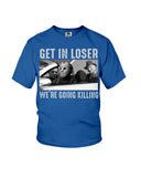 Get In Losers We're Going Killing Limited Classic T-Shirt - Youth Tee - Mug