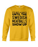 It's Not A Party Until The Swedish Meatballs Show Up T-Shirt - Guys Tee - Sweatshirt