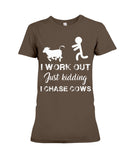 I Chase Cows, Not Just Work Out T-Shirt - Ladies Tee - Hoodie