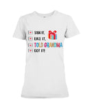 Told Grandma And Got It Limited Classic T_Shirt - Ladies Tee - Hoodie