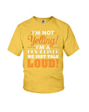 I'm Not Yelling, Just Talk Loud Limited Classic T-Shirt - Ladies Flowy Tank - Youth Tee