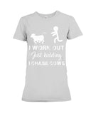 I Chase Cows, Not Just Work Out T-Shirt - Ladies Tee - Hoodie