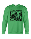 It's Not A Party Until The Swedish Meatballs Show Up T-Shirt - Guys Tee - Sweatshirt