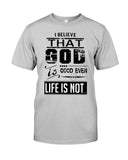 God Is Good Even Life Is Not T-Shirt - Guys Tee - Unisex Long Sleeve