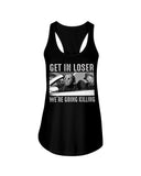 Get In Losers We're Going Killing Limited Classic T-Shirt - Unisex Tank Top - Ladies Flowy Tank