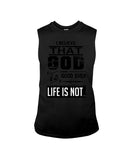 God Is Good Even Life Is Not T-Shirt - Guys Tee - Unisex Long Sleeve