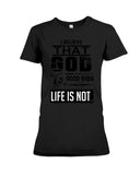 God Is Good Even Life Is Not T-Shirt - Ladies Tee - Hoodie