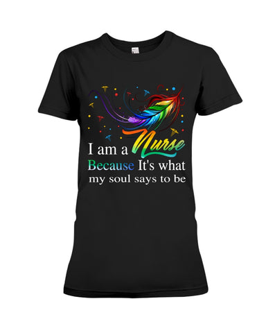 Nurse - It Is What My Soul Says To Be T-Shirt - Ladies Tee - Hoodie