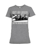 Get In Loser We're Going Killing Tote Bag - Youth Tee - Ladies Tee