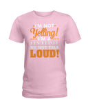 I'm Not Yelling, Just Talk Loud Limited Classic T-Shirt - Hoodie - Ladies Tee