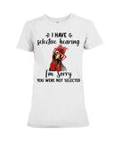 You Were Not Selected By Selective Hearing T-Shirt - Ladies Tee - Hoodie