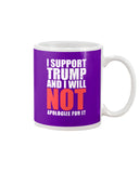 I Support Trump And Will Not Apologize For It Limited Classic T-Shirt - Mug