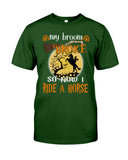 My Broom Broke So I Ride A Horse Limited Classic T-Shirt - Guys Tee - Sweatshirt