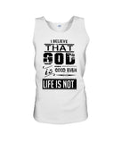 God Is Good Even Life Is Not T-Shirt - Sweatshirt - Unisex Tank Top