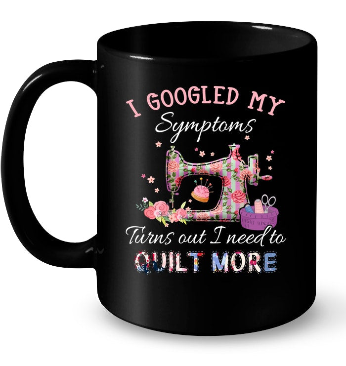 Symptoms I Need To Quilt More T-Shirt - Mug