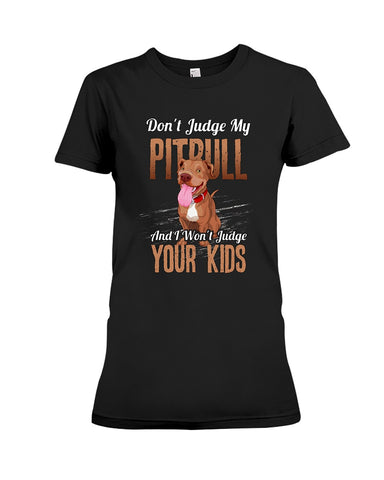 Don't Judge My Pitbull Limited Classic T-Shirt - Ladies Tee - Hoodie