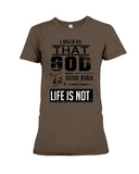 God Is Good Even Life Is Not T-Shirt - Ladies Tee - Hoodie