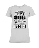 God Is Good Even Life Is Not T-Shirt - Ladies Tee - Hoodie