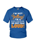 I'm Not Yelling, Just Talk Loud Limited Classic T-Shirt - Ladies Flowy Tank - Youth Tee