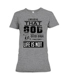 God Is Good Even Life Is Not T-Shirt - Ladies Tee - Hoodie