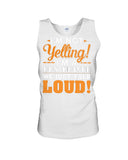 I'm Not Yelling, Just Talk Loud Limited Classic T-Shirt - Guys Tee - Unisex Tank Top