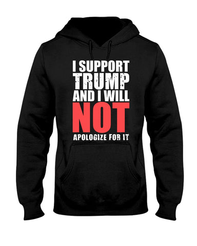 I Support Trump And Will Not Apologize For It Limited Classic T-Shirt - Hoodie - Ladies Tee