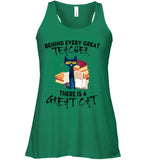 Great Cat Behind Every Great Teacher T-Shirt - Ladies Flowy Tank - Unisex Long Sleeve